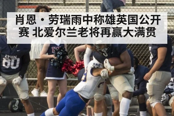 肖恩·劳瑞雨中称雄英国公开赛 北爱尔兰老将再赢大满贯