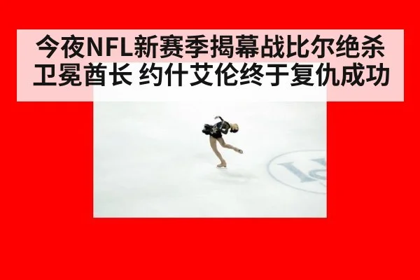 今夜NFL新赛季揭幕战比尔绝杀卫冕酋长 约什艾伦终于复仇成功